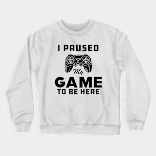 Gamer - I paused My Game to be Here Crewneck Sweatshirt